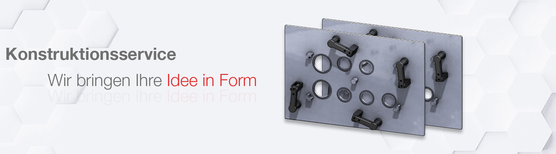 Vor weißem Hintergrund mit Wabenmuster sind auf der rechten Seite zwei Konstruktionselemente abgebildet und auf der rechten Seite befindet sich der graue Schriftzug "Konstruktionsservice, Wir bringen Ihre Idee in Form"